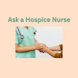Ask a Hospice Nurse